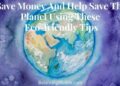 Save Money and Help Save The Planet Using These Eco-friendly Tips