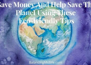 Save Money and Help Save The Planet Using These Eco-friendly Tips